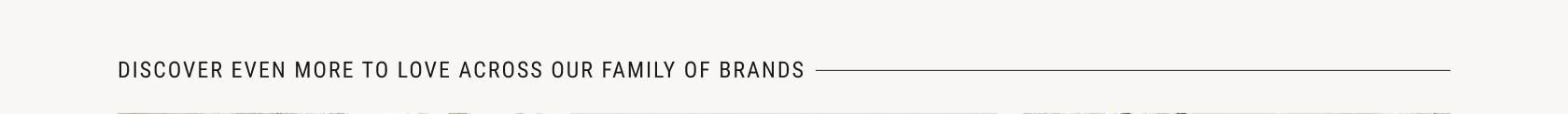 Discover even mpre to love across our family of brands