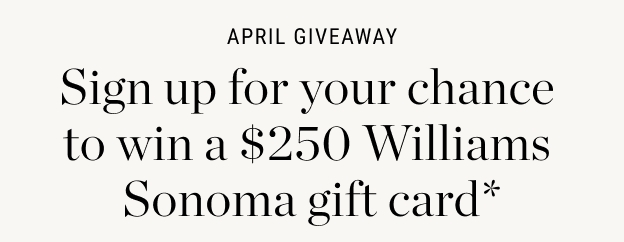 Williams Sonoma April Giveaway - Enter for a chance to win a $250 gift card!