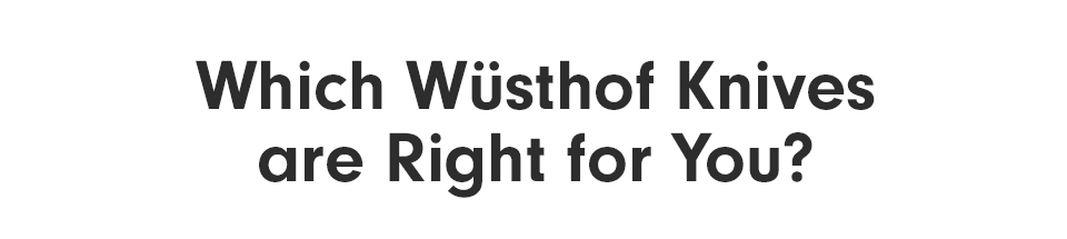 Which Wüsthof is Right for you